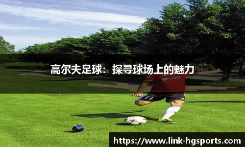 高尔夫足球：探寻球场上的魅力