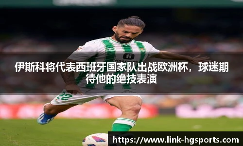 伊斯科将代表西班牙国家队出战欧洲杯，球迷期待他的绝技表演