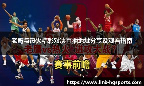 老鹰与热火精彩对决直播地址分享及观看指南