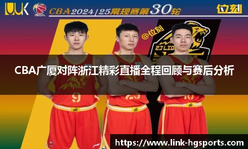 CBA广厦对阵浙江精彩直播全程回顾与赛后分析