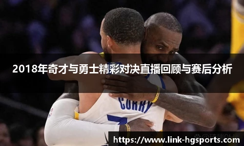 2018年奇才与勇士精彩对决直播回顾与赛后分析