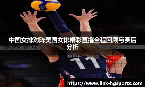 中国女排对阵美国女排精彩直播全程回顾与赛后分析
