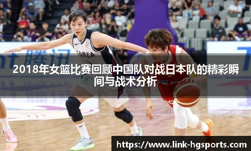 2018年女篮比赛回顾中国队对战日本队的精彩瞬间与战术分析